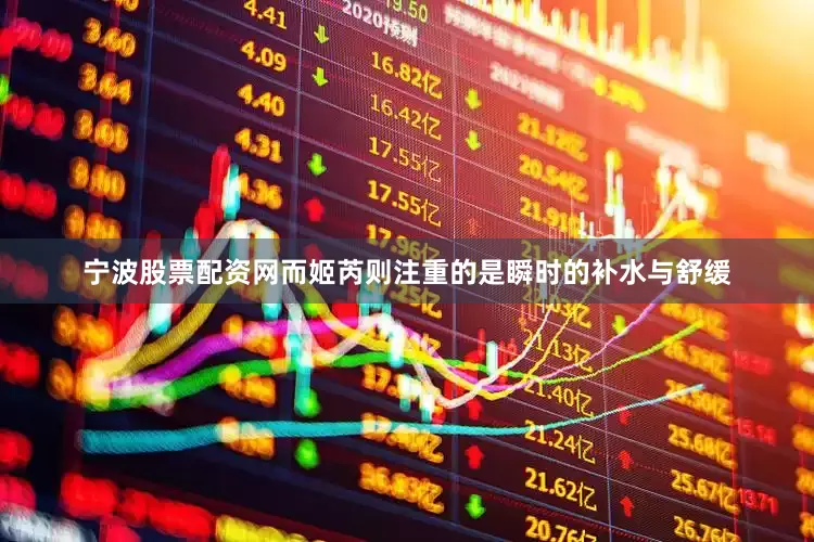 宁波股票配资网而姬芮则注重的是瞬时的补水与舒缓